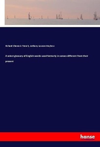 undefined, A select glossary of English words used formerly in senses different from their present, A select glossary of English words used formerly in senses different from their present