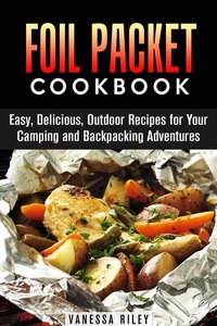 Guava Books, Foil Packet Cookbook: 45 Easy, Delicious, Outdoor Recipes for Your Camping and Backpacking Adventures (Camp Cooking), 
