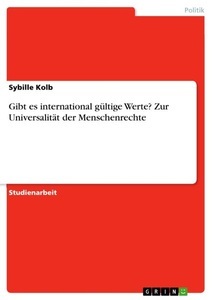 GRIN, Gibt es international gültige Werte? Zur Universalität der Menschenrechte, Gibt es international gültige Werte? Zur Universalität der Menschenrechte
