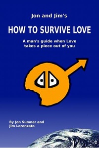 Distributed via Smashwords, J & J's How To Survive Love: A Man's Guide When Love Takes A Piece Out Of You, by Jon Sumner and Jim Lorenzato, 