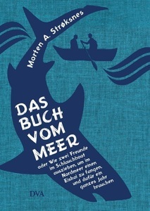 Random House ebook, Das Buch vom Meer oder Wie zwei Freunde im Schlauchboot ausziehen, um im Nordmeer einen Eishai zu fangen, und dafür ein ganzes Jahr brauchen, 