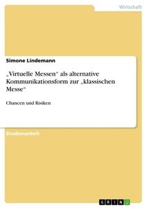 GRIN, 'Virtuelle Messen' als alternative Kommunikationsform zur 'klassischen Messe', Virtuelle Messen als alternative Kommunikationsform zur 