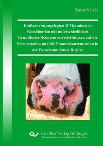 Cuvillier Verlag, Einfluss von zugelegten B-Vitaminen in Kombination mit unterschiedlichen Grundfutter-/Konzentratverhältnissen auf die Fermentation und die Vitaminkonz, 
