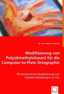 undefined, Modifizierung von Poly(dimethylsiloxan) für die Computer-to-Plate Driographie, Graubner, V: Modifizierung von Poly(dimethylsiloxan) für die