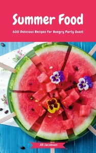 Books on Demand, Summer Food - 600 Delicious Recipes For Hungry Party Guest, 