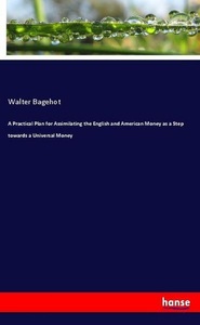 undefined, A Practical Plan for Assimilating the English and American Money as a Step towards a Universal Money, A Practical Plan for Assimilating the English and American Money as a Step towards a Universal Money