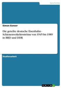 GRIN, Die geteilte deutsche Eisenbahn - Schienenverkehrsströme von 1945 bis 1989 in BRD und DDR, 