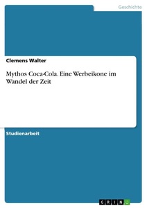 GRIN, Mythos Coca-Cola - Eine Werbeikone im Wandel der Zeit, Mythos Coca-Cola - Eine Werbeikone im Wandel der Zeit