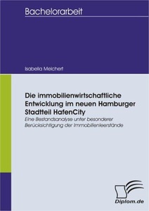 Bedey Media GmbH, Die immobilienwirtschaftliche Entwicklung im neuen Hamburger Stadtteil HafenCity. Eine Bestandsanalyse unter besonderer Berücksichtigung der Immobilie, Die immobilienwirtschaftliche Entwicklung im neuen Hamburger Stadtteil HafenCity. Eine Bestandsanalyse unter besonderer Berücksichtigung der Immobilienleerstände