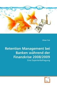 undefined, Retention Management bei Banken während der Finanzkrise 2008/2009, Frei, O: Retention Management bei Banken während der Finanzk