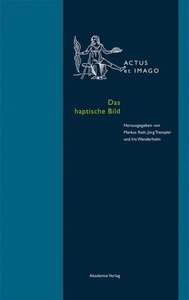 De Gruyter Akademie, Das haptische Bild, Das haptische Bild / Actus et Imago Bd.7