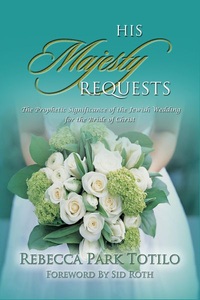 Distributed via Smashwords, His Majesty Requests: A Prophetic Significance of the Jewish Wedding for the Bride of Christ, 