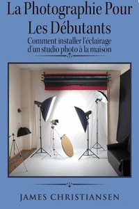 Creative Dynamics, LLC, La photographie pour les débutants: comment installer l'éclairage d'un studio photo à la maison, 