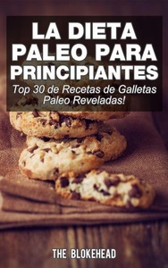 Babelcube Inc., La Dieta Paleo Para Principiantes ¡Top 30 de Recetas de Galletas Paleo Reveladas!, 
