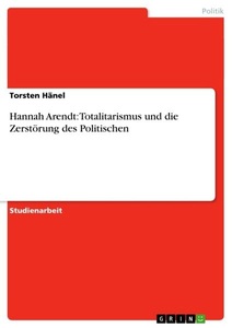 undefined, Hannah Arendt: Totalitarismus und die Zerstörung des Politischen