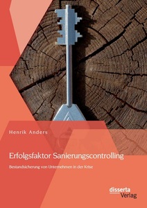 undefined, Erfolgsfaktor Sanierungscontrolling: Bestandsicherung von Unternehmen in der Krise