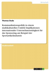 undefined, Kommunikationspolitik in einem multikulturellen Umfeld: Implikationen internationaler Unternehmenstätigkeit für das Sponsoring am Beispiel der Sportartikelindustrie
