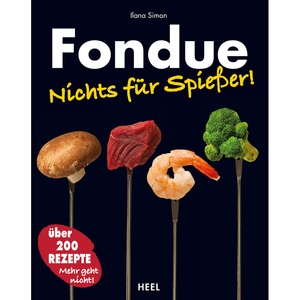 undefined, Fondue, Fondue: Nichts für Spießer!. Über 200 Rezepte, Mehr geht nicht!