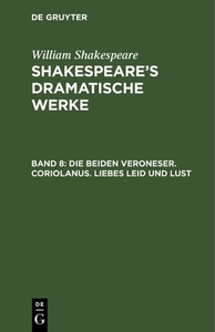 undefined, William Shakespeare: Shakespeare?s dramatische Werke / Die beiden Veroneser. Coriolanus. Liebes Leid und Lust