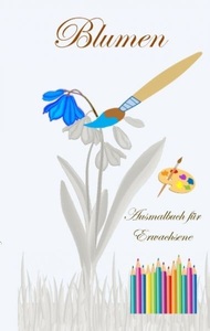 undefined, Blumen - Ausmalbuch für Erwachsene, Blumen - Ausmalbuch für Erwachsene