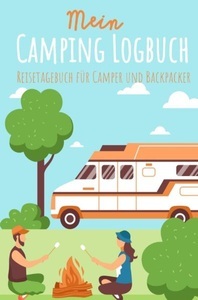 undefined, Mein Camping Logbuch Reisetagebuch für Camper und Backpacker Urlaub mit dem Wohnmobil Wohnwagen Reisemobil Wohnanhänger Rucksack Campingwagen Caravan und Zelt Reise Tagebuch für Campen Zelten Backpacking, Mein Camping Logbuch Reisetagebuch für Camper und Backpacker Urlaub mit dem Wohnmobil Wohnwagen Reisemobil Wohnanhänger Rucksack Campingwagen Caravan und Zelt Reise Tagebuch für Campen Zelten Backpacking