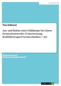 GRIN, Aus- und Einbau einer Glühlampe bei einem Frontscheinwerfer (Unterweisung Kraftfahrzeugservicemechaniker / -in), Aus- und Einbau einer Glühlampe bei einem Frontscheinwerfer (Unterweisung Kraftfahrzeugservicemechaniker / -in)
