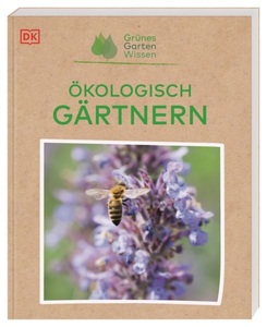 Dorling Kindersley,Dorling Kindersley Verlag, Grünes Gartenwissen. Ökologisch gärtnern, Grünes Gartenwissen. Ökologisch gärtnern