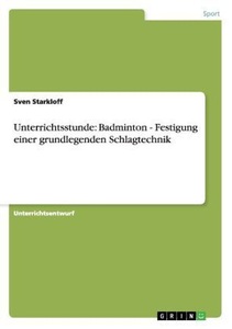 undefined, Unterrichtsstunde: Badminton - Festigung einer grundlegenden Schlagtechnik, Unterrichtsstunde: Badminton - Festigung einer grundlegenden Schlagtechnik