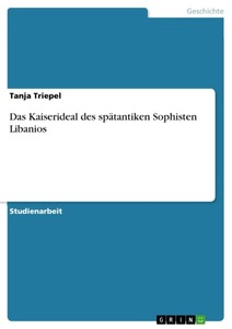 undefined, Das Kaiserideal des spätantiken Sophisten Libanios, Das Kaiserideal des spätantiken Sophisten Libanios