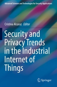 Springer Berlin,Springer, Security and Privacy Trends in the Industrial Internet of Things, Security and Privacy Trends in the Industrial Internet of Things