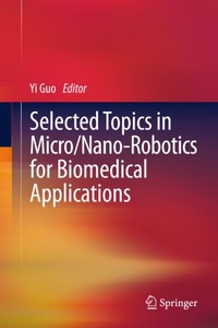 Springer Berlin,Springer New York,Springer, Selected Topics in Micro/Nano-robotics for Biomedical Applications, Selected Topics in Micro/Nano-robotics for Biomedical Applications