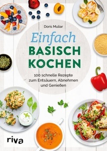 undefined, Einfach basisch kochen - 100 schnelle Rezepte zum Entsäuern, Abnehmen und Genießen. Leckere Gerichte gegen Übersäuerung, für einen regulierten Säuren-Basen-Haushalt und eine gesunde Säure-Basen-Balance, Einfach basisch kochen