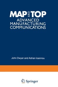 Springer Berlin,Springer US, MAP and TOP: Advanced Manufacturing Communications, 