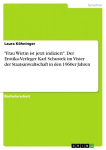 undefined, Frau Wirtin ist jetzt indiziert. Der Erotika-Verleger Karl Schustek im Visier der Staatsanwaltschaft in den 1960er Jahren, 