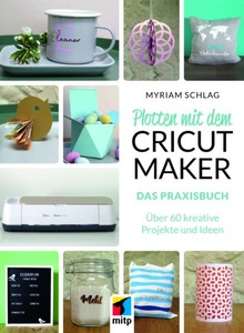undefined, Plotten mit dem CRICUT MAKER - Das Praxisbuch - Über 60 kreative Projekte und Ideen, 