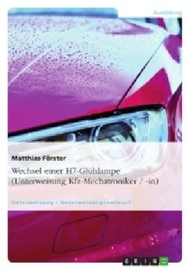 GRIN Verlag, Wechsel einer H7-Glühlampe (Unterweisung Kfz-Mechatroniker / -in), 