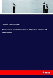 undefined, Chemical primer : an elementary work for use in high schools, academies, and medical colleges, Chemical primer : an elementary work for use in high schools, academies, and medical colleges