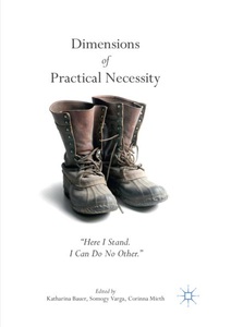 Springer Berlin,Springer International Publishing,Palgrave Macmillan, Dimensions of Practical Necessity: Here I Stand. I Can Do No Other.