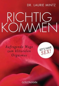 Dr. Laurie Mintz, Richtig kommen, Richtig kommen: Aufregende Wege zum klitoralen Orgasmus. Let's have sex!