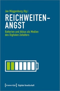 transcript, Reichweitenangst: Batterien und Akkus als Medien des Digitalen Zeitalters, Reichweitenangst