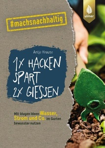 undefined, 1 x hacken spart 2 x gießen - Mit klugen Ideen Wasser, Strom & Co. im Garten bewusster nutzen. #machsnachhaltig, 1 x hacken spart 2 x giessen