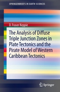 Springer Berlin,Springer New York,Springer, The Analysis of Diffuse Triple Junction Zones in Plate Tectonics and the Pirate Model of Western Car, SpringerBriefs in Earth Sciences / The Analysis of Diffuse Triple Junction Zones in Plate Tectonics and the Pirate Model of Western Caribbean Tectonics