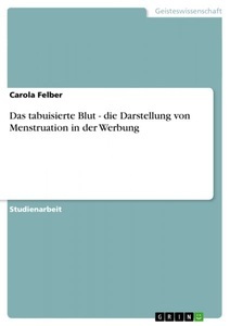 undefined, Das tabuisierte Blut - die Darstellung von Menstruation in der Werbung, Das tabuisierte Blut - die Darstellung von Menstruation in der Werbung