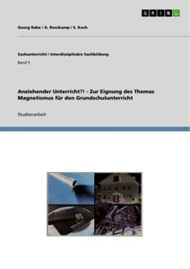 undefined, Anziehender Unterricht?! - Zur Eignung des Themas Magnetismus für den Grundschulunterricht, Anziehender Unterricht?! - Zur Eignung des Themas Magnetismus für den Grundschulunterricht