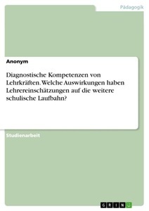 undefined, Diagnostische Kompetenzen von Lehrkräften. Welche Auswirkungen haben Lehrereinschätzungen auf die weitere schulische Laufbahn?, 