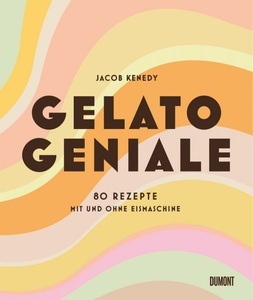 undefined, Gelato Geniale - 80 Rezepte mit und ohne Eismaschine, Gelato Geniale