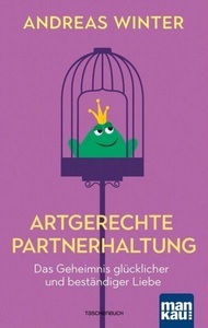 undefined, Artgerechte Partnerhaltung. Das Geheimnis glücklicher und beständiger Liebe, Artgerechte Partnerhaltung. Das Geheimnis glücklicher und beständiger Liebe