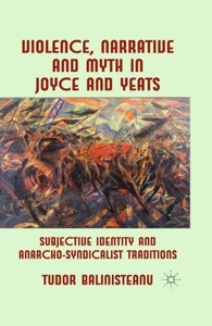 Springer Palgrave Macmillan,Palgrave Macmillan UK,Macmillan Education, Violence, Narrative and Myth in Joyce and Yeats: Subjective Identity and Anarcho-Syndicalist Traditi, 