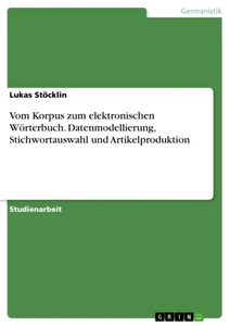 GRIN Publishing, Vom Korpus zum elektronischen Wörterbuch. Datenmodellierung, Stichwortauswahl und Artikelproduktion, Vom Korpus zum elektronischen Wörterbuch. Datenmodellierung, Stichwortauswahl und Artikelproduktion