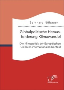 undefined, Globalpolitische Herausforderung Klimawandel: Die Klimapolitik der Europäischen Union im internationalen Kontext, Globalpolitische Herausforderung Klimawandel: Die Klimapolitik der Europäischen Union im internationalen Kontext